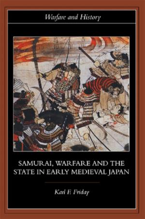 Cover of the book Samurai, Warfare and the State in Early Medieval Japan by Abdi Rafiee