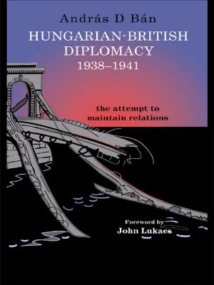 Cover of the book Hungarian-British Diplomacy 1938-1941 by Yvonne M. Agazarian