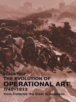 Cover of the book The Evolution of Operational Art, 1740-1813 by Bernard McGuirk