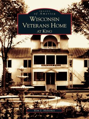 Cover of the book Wisconsin Veterans Home at King by Becky Morales, Ernie Morales, Evie Ybarra