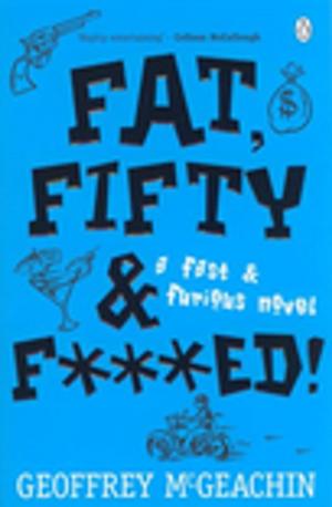 Cover of the book Fat, Fifty & F***ed! by Felice Arena
