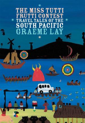 Cover of the book The Miss Tutti Frutti Contest: Travel Tales of the South Pacific by Brian Gill