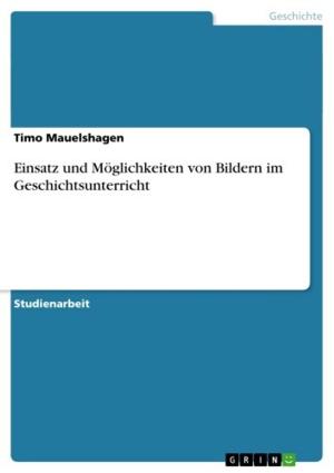 Cover of the book Einsatz und Möglichkeiten von Bildern im Geschichtsunterricht by Kristin Reinl