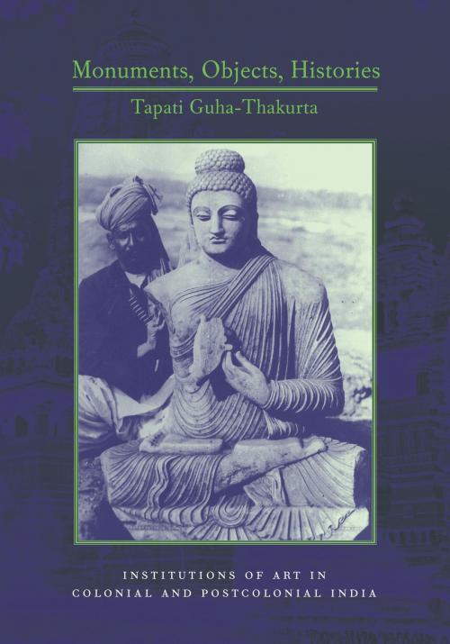 Cover of the book Monuments, Objects, Histories by Tapati Guha-Thakurta, Columbia University Press