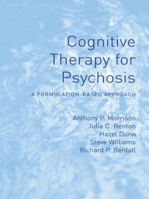 Cover of the book Cognitive Therapy for Psychosis by Anthony Morrison, Julia Renton, Hazel Dunn, Steve Williams, Richard Bentall, Taylor and Francis
