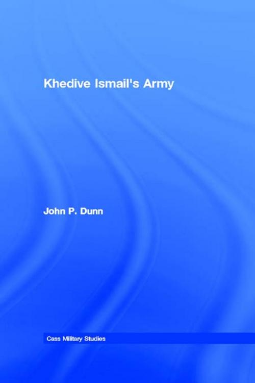 Cover of the book Khedive Ismail's Army by John P. Dunn, Taylor and Francis