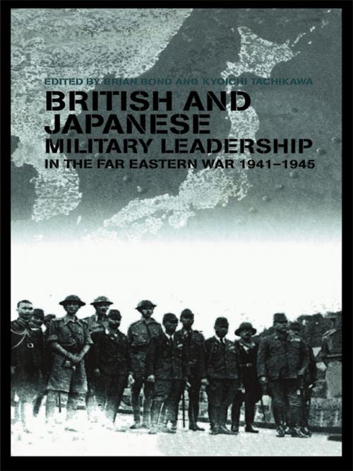 Cover of the book British and Japanese Military Leadership in the Far Eastern War, 1941-45 by , Taylor and Francis