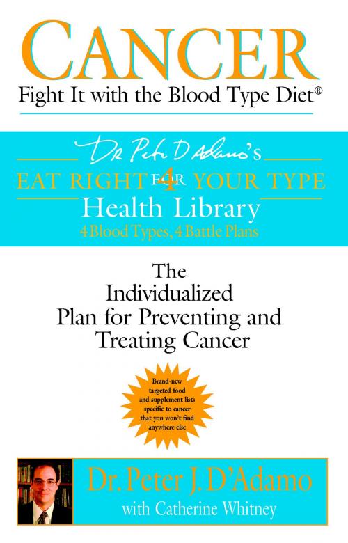Cover of the book Cancer: Fight It with the Blood Type Diet by Catherine Whitney, Dr. Peter J. D'Adamo, Penguin Publishing Group