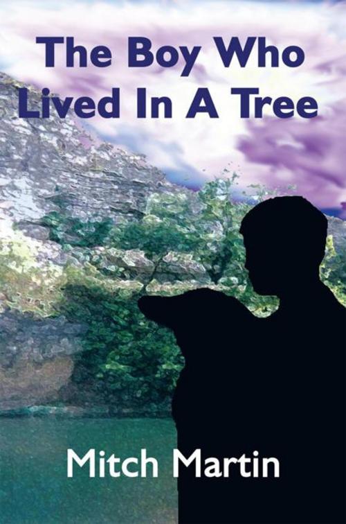 Cover of the book The Boy Who Lived in a Tree by Mitch Martin, AuthorHouse