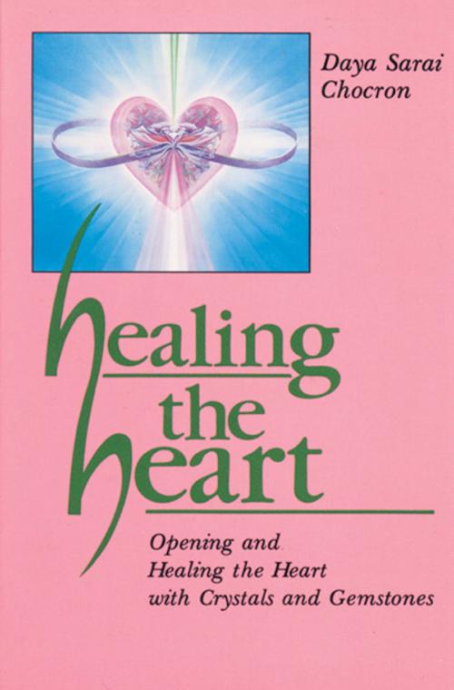 Cover of the book Healing the Heart: Opening and Healing the Heart with Crystals and Gemstones by Daya Sarai Chocron, Red Wheel Weiser