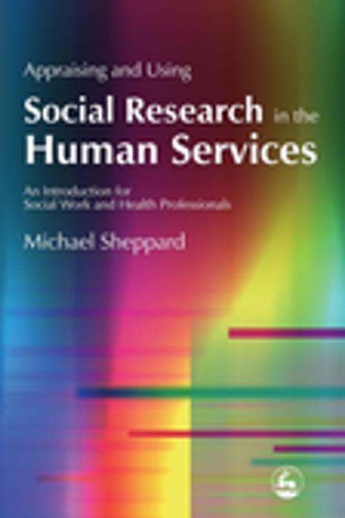 Cover of the book Appraising and Using Social Research in the Human Services by Michael Sheppard, Jessica Kingsley Publishers