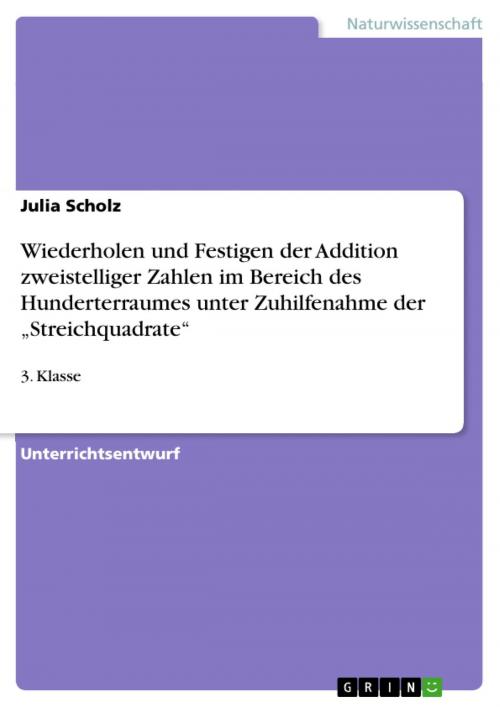 Cover of the book Wiederholen und Festigen der Addition zweistelliger Zahlen im Bereich des Hunderterraumes unter Zuhilfenahme der 'Streichquadrate' by Julia Scholz, GRIN Verlag