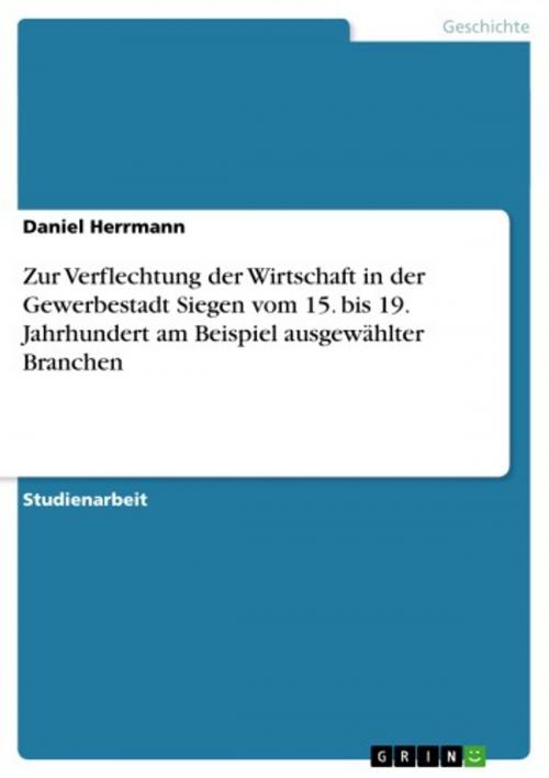 Cover of the book Zur Verflechtung der Wirtschaft in der Gewerbestadt Siegen vom 15. bis 19. Jahrhundert am Beispiel ausgewählter Branchen by Daniel Herrmann, GRIN Verlag