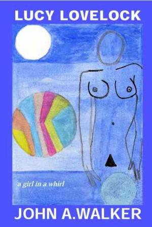 Cover of the book Lucy Lovelock: a girl in a whirl by John A.Walker (JWYOU)