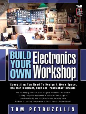 Cover of the book Build Your Own Electronics Workshop : Everything You Need to Design a Work Space, Use Test Equipment, Build and Troubleshoot Circuits: Everything You Need to Design a Work Space, Use Test Equipment, Build and Troubleshoot Circuits by Sharlene M. Snowdon