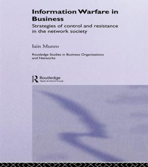 Cover of the book Information Warfare in Business by Nitish Singh, Arun Pereira