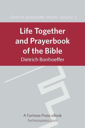 Cover of the book Life Together and Prayerbook of the Bible by Dietrich Bonhoeffer