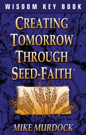 Cover of the book Creating Tomorrow Through Seed-Faith by Sharón Lynn Wyeth