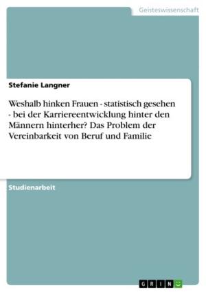 Cover of the book Weshalb hinken Frauen - statistisch gesehen - bei der Karriereentwicklung hinter den Männern hinterher? Das Problem der Vereinbarkeit von Beruf und Familie by Wolfgang Holste