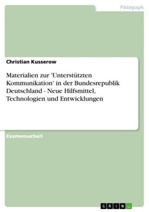 Cover of the book Materialien zur 'Unterstützten Kommunikation' in der Bundesrepublik Deutschland - Neue Hilfsmittel, Technologien und Entwicklungen by Marius Rausch