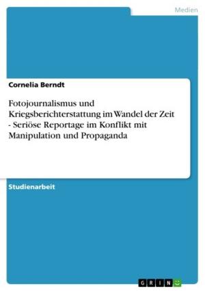 Cover of the book Fotojournalismus und Kriegsberichterstattung im Wandel der Zeit - Seriöse Reportage im Konflikt mit Manipulation und Propaganda by Julia Deitermann
