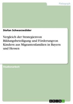Cover of the book Vergleich der Strategienvon Bildungsbeteiligung und Förderungvon Kindern aus Migrantenfamilien in Bayern und Hessen by Sebastian Lehmann