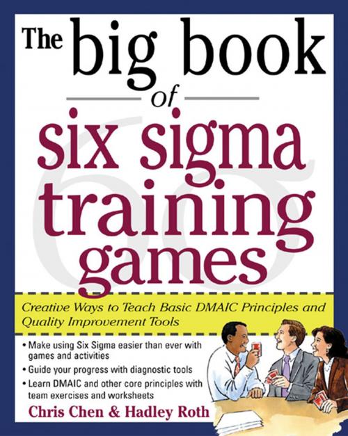 Cover of the book The Big Book of Six Sigma Training Games: Proven Ways to Teach Basic DMAIC Principles and Quality Improvement Tools by Chris Chen, Hadley M. Roth, McGraw-Hill Education