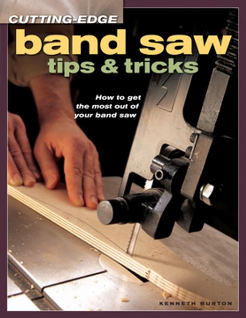 Cover of the book Cutting-Edge Band Saw Tips & Tricks by Kenneth Burton, F+W Media