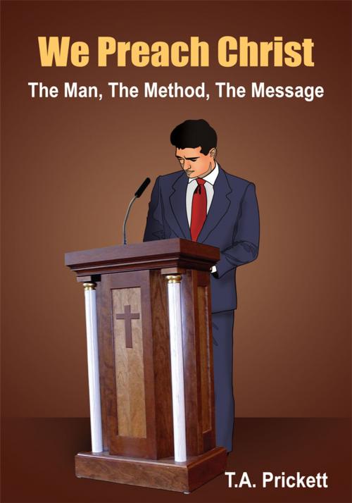 Cover of the book We Preach Christ by T. A. Prickett, AuthorHouse