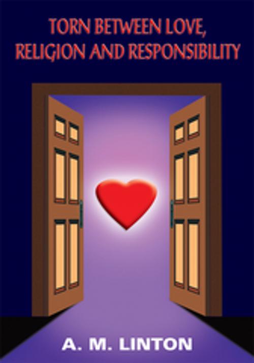 Cover of the book Torn Between Love, Religion and Responsibility by A. M. LINTON, AuthorHouse