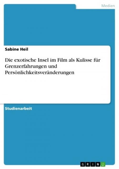 Cover of the book Die exotische Insel im Film als Kulisse für Grenzerfahrungen und Persönlichkeitsveränderungen by Sabine Heil, GRIN Verlag