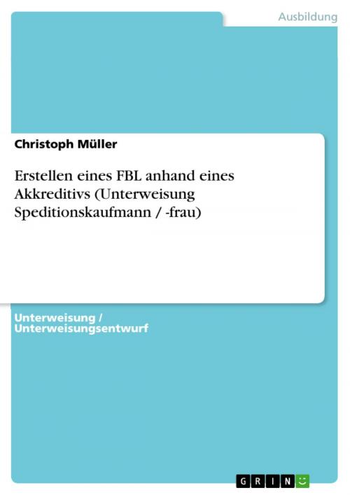 Cover of the book Erstellen eines FBL anhand eines Akkreditivs (Unterweisung Speditionskaufmann / -frau) by Christoph Müller, GRIN Verlag