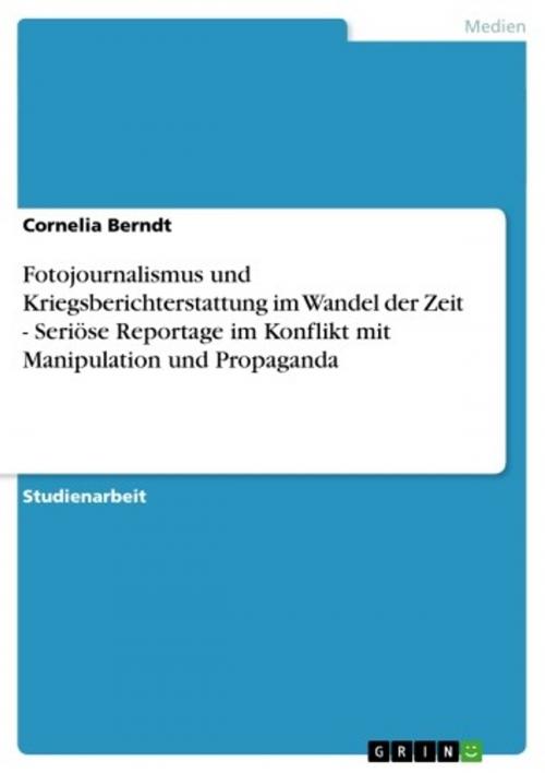 Cover of the book Fotojournalismus und Kriegsberichterstattung im Wandel der Zeit - Seriöse Reportage im Konflikt mit Manipulation und Propaganda by Cornelia Berndt, GRIN Verlag