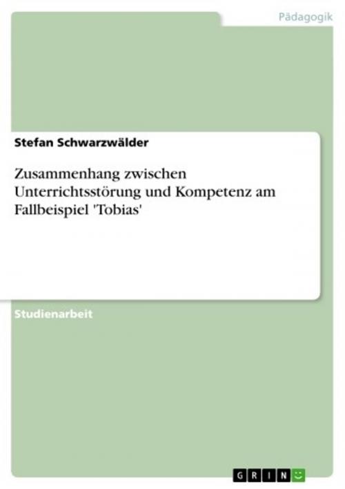 Cover of the book Zusammenhang zwischen Unterrichtsstörung und Kompetenz am Fallbeispiel 'Tobias' by Stefan Schwarzwälder, GRIN Verlag