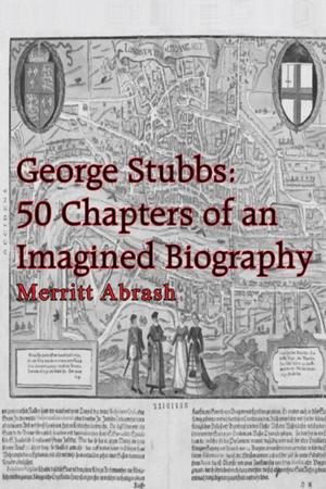 Book cover of George Stubbs: 50 Chapters of an Imagined Biography