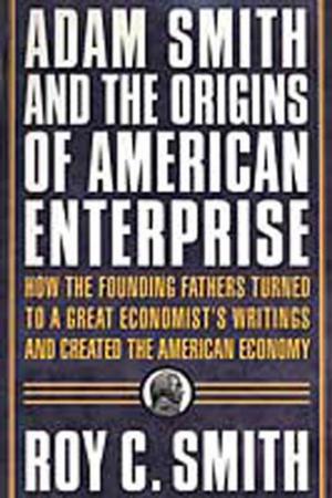 Cover of the book Adam Smith and the Origins of American Enterprise by Stephen Clarkson