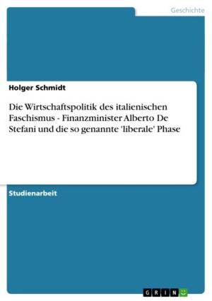Cover of the book Die Wirtschaftspolitik des italienischen Faschismus - Finanzminister Alberto De Stefani und die so genannte 'liberale' Phase by Sarah Diekow