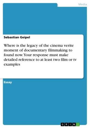 Cover of the book Where is the legacy of the cinema verite moment of documentary filmmaking to found now. Your response must make detailed reference to at least two film or tv examples by Simon M. Ingold