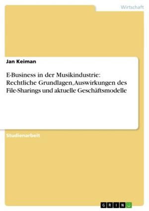 Cover of the book E-Business in der Musikindustrie: Rechtliche Grundlagen, Auswirkungen des File-Sharings und aktuelle Geschäftsmodelle by Marcus Lüpke