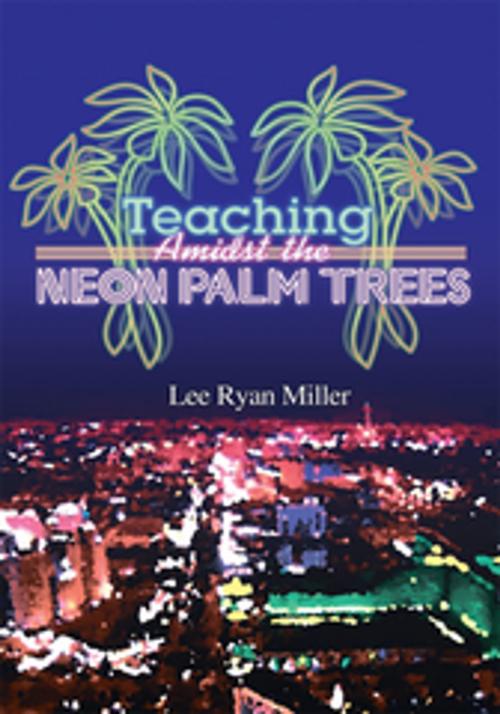Cover of the book Teaching Amidst the Neon Palm Trees by Lee Ryan Miller, AuthorHouse