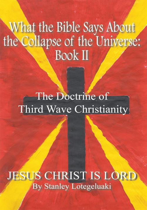 Cover of the book What the Bible Says About the Collapse of the Universe: Book Ii by Stanley Lotegeluaki, AuthorHouse