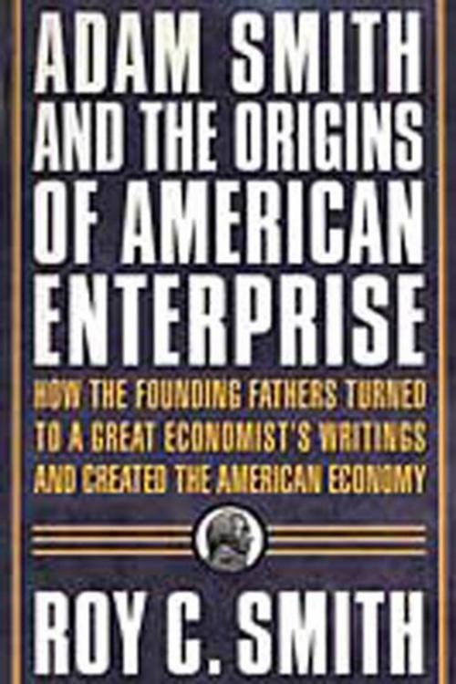 Cover of the book Adam Smith and the Origins of American Enterprise by Roy C. Smith, St. Martin's Press