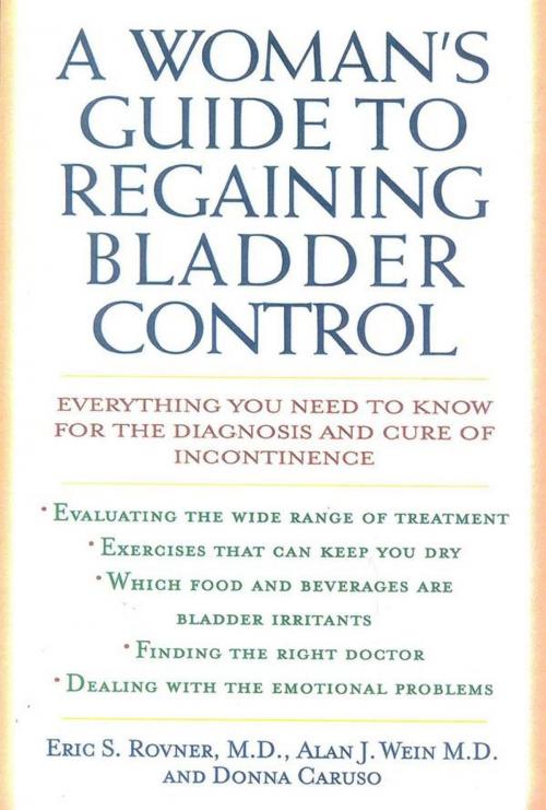 Cover of the book A Woman's Guide to Regaining Bladder Control by Eric S. Rovner, Alan J. Wein, Donna Caruso, M. Evans & Company
