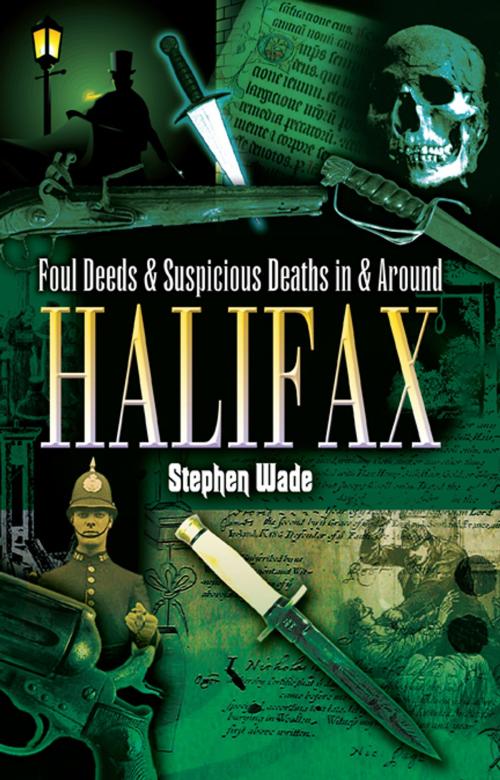 Cover of the book Foul Deeds and Suspicious Deaths in and around Halifax by Stephen Wade, Pen and Sword