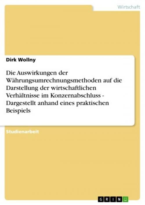 Cover of the book Die Auswirkungen der Währungsumrechnungsmethoden auf die Darstellung der wirtschaftlichen Verhältnisse im Konzernabschluss - Dargestellt anhand eines praktischen Beispiels by Dirk Wollny, GRIN Verlag