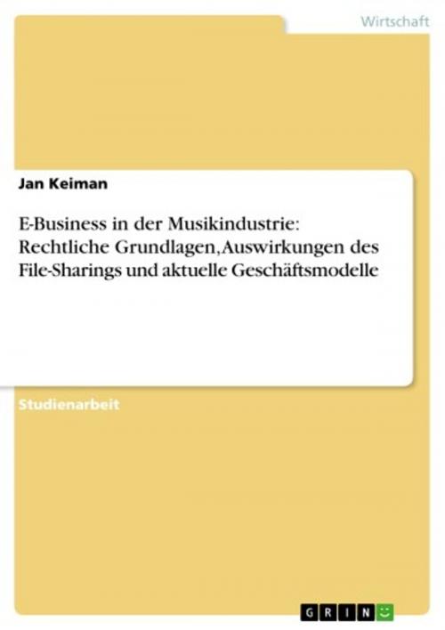 Cover of the book E-Business in der Musikindustrie: Rechtliche Grundlagen, Auswirkungen des File-Sharings und aktuelle Geschäftsmodelle by Jan Keiman, GRIN Verlag