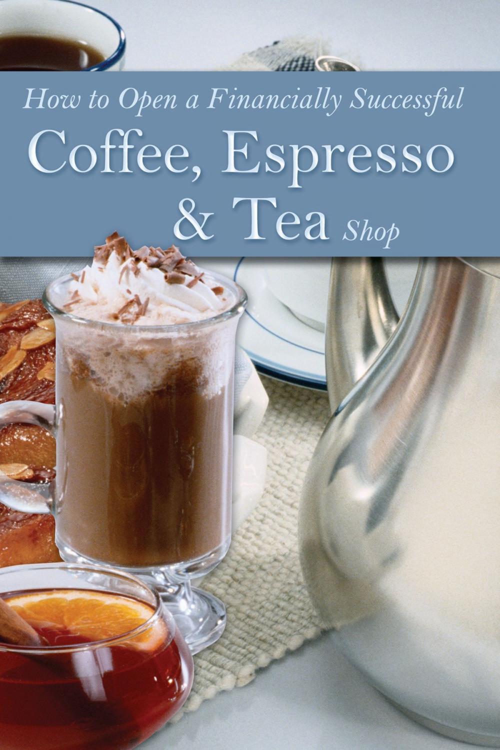 Big bigCover of How to Open a Financially Successful Coffee, Espresso & Tea Shop