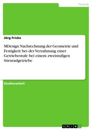 Cover of the book MDesign Nachrechnung der Geometrie und Festigkeit bei der Verzahnung einer Getriebestufe bei einem zweistufigen Stirnradgetriebe by Björn Kraußer