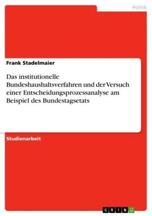 Cover of the book Das institutionelle Bundeshaushaltsverfahren und der Versuch einer Entscheidungsprozessanalyse am Beispiel des Bundestagsetats by Thomas Schrowe