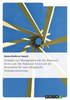 Cover of the book Strategisches Management mit der Balanced Scorecard. Die Balanced Scorecard als Instrument für eine erfolgreiche Strategieumsetzung by Markus Hubner